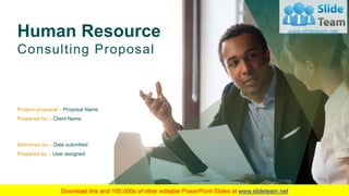 Human Resource
Consulting Proposal
Delivered on – Date submitted
Prepared by – User assigned
Project proposal – Proposal Name
Prepared for – Client Name
 