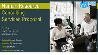 Human Resource
Consulting
Services Proposal
Providing
Integrated Payroll Benefits
Administration Services
Delivered On: Date Submitted
Submitted By: User Assigned
Client: Client Name
Company Name: Company Name
 