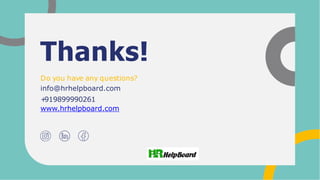 Thanks!
Do you have any questions?
info@hrhelpboard.com
+
919899990261
www.hrhelpboard.com
 