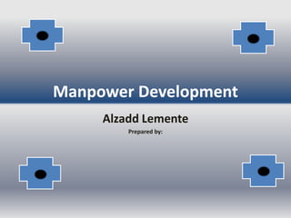 Manpower Development
     Alzadd Lemente
         Prepared by:
 