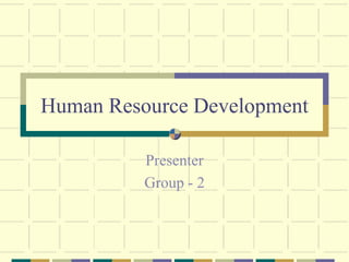 Human Resource Development 
Presenter 
Group - 2 
 