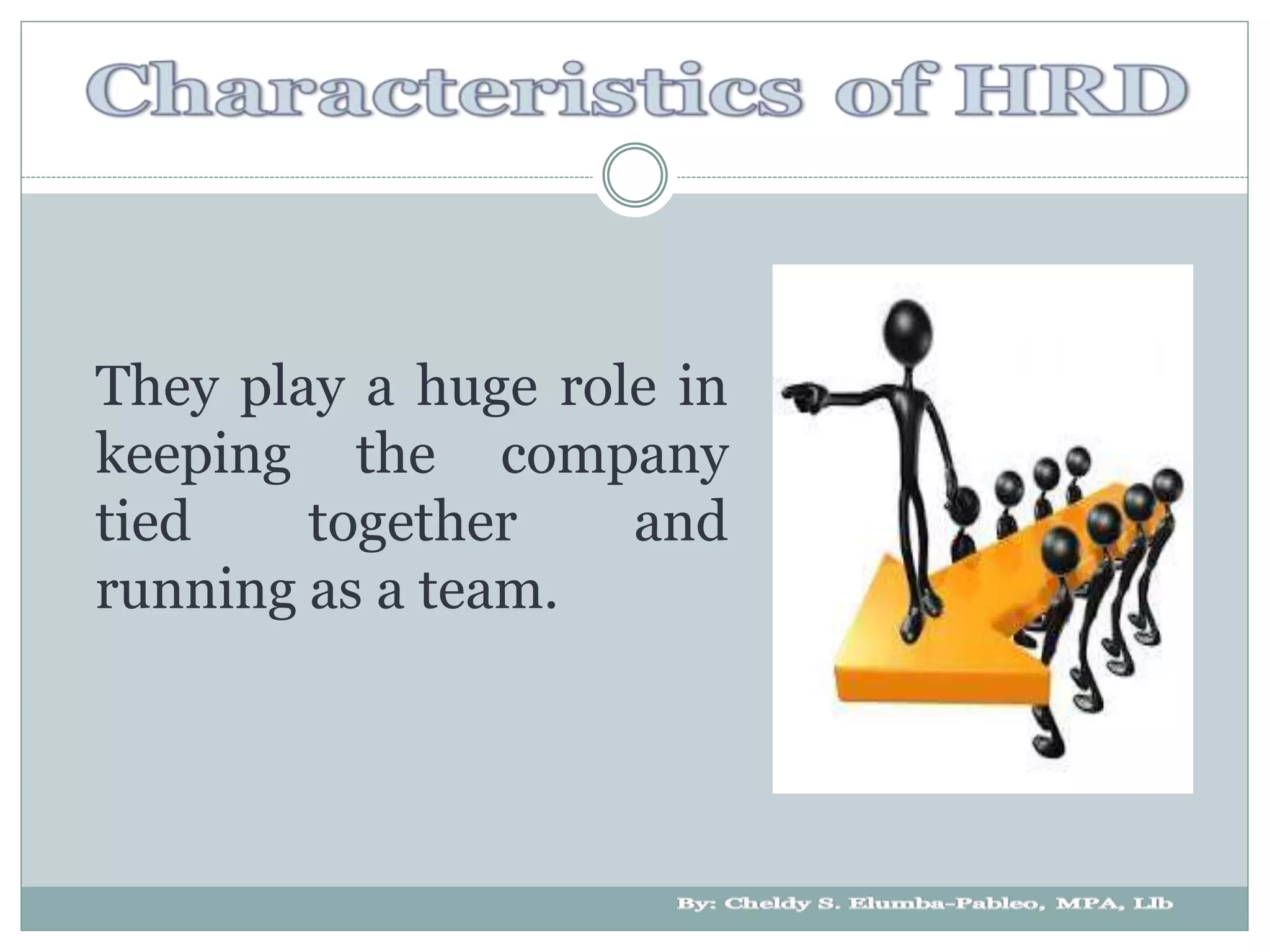 They play a huge role in
keeping the company
tied together and
running as a team.
 