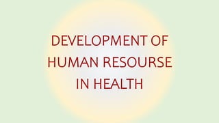 DEVELOPMENT OF
HUMAN RESOURSE
IN HEALTH
 