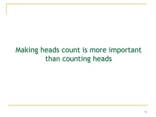 Making heads count is more important
than counting heads

73

 