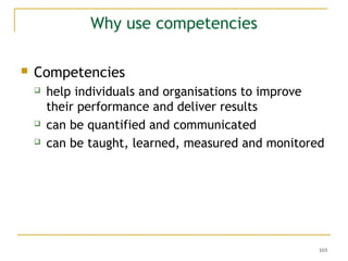 Why use competencies


Competencies





help individuals and organisations to improve
their performance and deliver r...