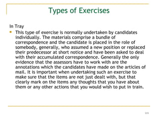 Types of Exercises
In Tray
 This type of exercise is normally undertaken by candidates
individually. The materials compri...