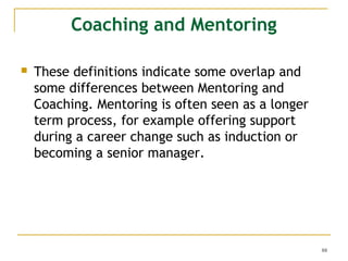 Coaching and Mentoring


These definitions indicate some overlap and
some differences between Mentoring and
Coaching. Men...