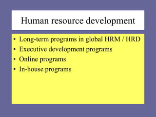 Human resource development
• Long-term programs in global HRM / HRD
• Executive development programs
• Online programs
• In-house programs
 
