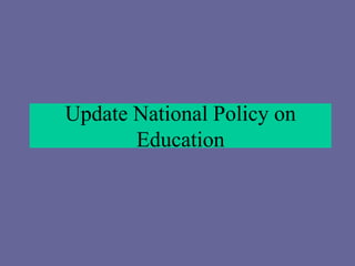 Update National Policy on
Education
 