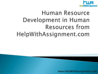 Human Resource Development in Human Resources from HelpWithAssignment.com www.HelpWithAssignment.com 