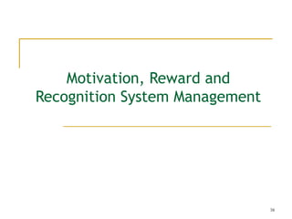 Motivation, Reward and
Recognition System Management




                                38
 