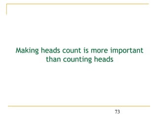 Making heads count is more important
        than counting heads




                           73
 