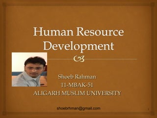 Shoeb Rahman
11-MBAK-51
ALIGARH MUSLIM UNIVERSITY
shoebrhman@gmail.com

1

 
