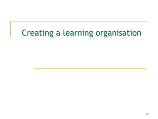 29
Creating a learning organisation
 