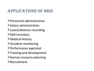 applicationS of HRiS
Personnel administration
Salary administration
Leave/absence recording
Skill inventory
Medical H...