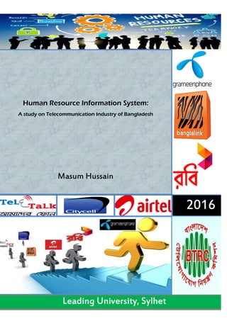 M
Leading University, Sylhet
2016
Human Resource Information System:
A study on Telecommunication Industry of Bangladesh
Masum Hussain
Leading University, SylhetLeading University, SylhetLeading University, SylhetLeading University, Sylhet
 