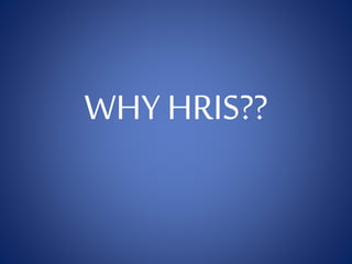 WHY HRIS??
 