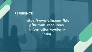 REFERENCE:
https://www.aihr.com/blo
g/human-resources-
information-system-
hris/
 