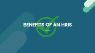 BENEFITS OF AN HRIS
BENEFITS OF AN HRIS
 