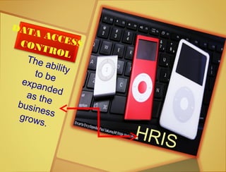 HRIS
The abilityto beexpandedas thebusinessgrows.
DATA ACCESSCONTROL
 