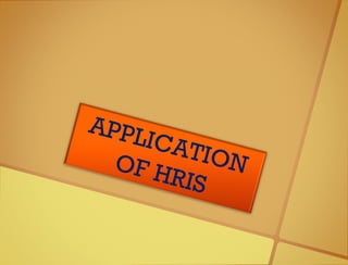 APPLICATIONOF HRIS
 