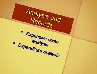 Analysis and
Analysis andRecords
Records
• Expensive costs
Expensive costsanalysis
analysis• Expenditure analysis
Expenditure analysis
 