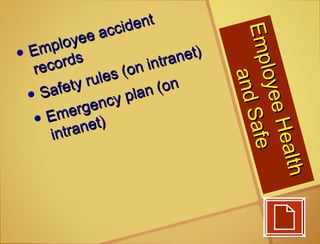 EmployeeHealth
EmployeeHealth
andSafe
andSafe
• Employee accident
Employee accident
records
records
• Safety rules (on intranet)
Safety rules (on intranet)
• Emergency plan (on
Emergency plan (on
intranet)
intranet)
 