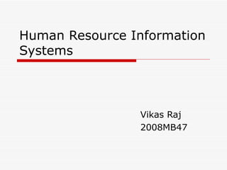 Human Resource Information Systems Vikas Raj 2008MB47 