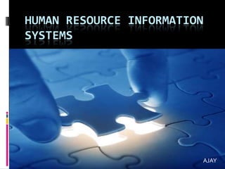 HUMAN RESOURCE INFORMATION
SYSTEMS




                         AJAY
 