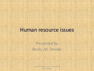 Human resource issues
Presented by
Becky .M. Omoke
HUMAN RESOURCE ISSUES. PREPARED BY
BECKY OMOKE
1
 