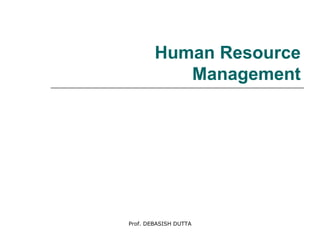 Human Resource Management Prof. DEBASISH DUTTA 