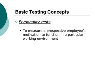 Basic Testing Concepts Personality tests To measure a prospective employee’s motivation to function in a particular working environment 