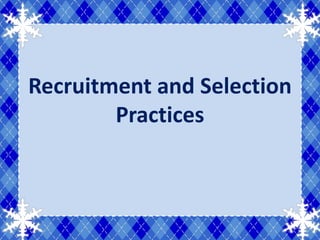 Recruitment and Selection
        Practices
 