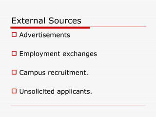 External Sources
 Advertisements

 Employment exchanges

 Campus recruitment.

 Unsolicited applicants.
 