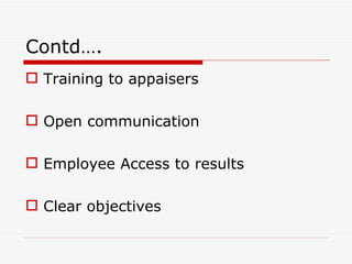 Contd….
 Training to appaisers

 Open communication

 Employee Access to results

 Clear objectives
 