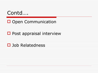 Contd….
 Open Communication

 Post appraisal interview

 Job Relatedness
 