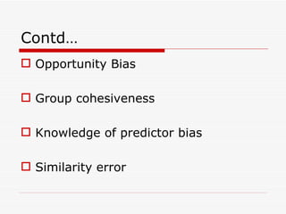 Contd…
 Opportunity Bias

 Group cohesiveness

 Knowledge of predictor bias

 Similarity error
 