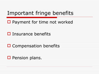 Important fringe benefits
 Payment for time not worked

 Insurance benefits

 Compensation benefits

 Pension plans.
 
