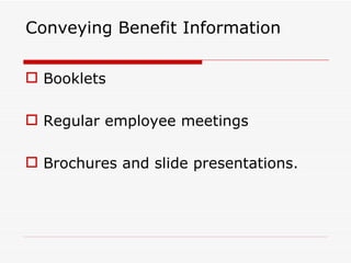 Conveying Benefit Information

 Booklets

 Regular employee meetings

 Brochures and slide presentations.
 