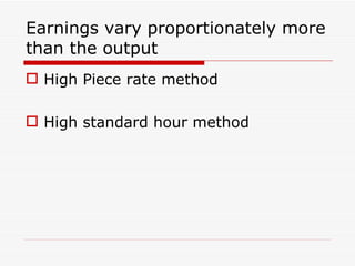 Earnings vary proportionately more
than the output
 High Piece rate method

 High standard hour method
 