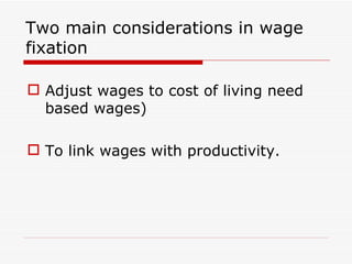Two main considerations in wage
fixation

 Adjust wages to cost of living need
  based wages)

 To link wages with productivity.
 