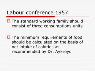 Labour conference 1957
 The standard working family should
  consist of three consumptions units.

 The minimum requirements of food
  should be calculated on the basis of
  net intake of calories as
  recommended by Dr. Aykroyd
 