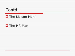 Contd…
 The Liaison Man

 The HR Man
 