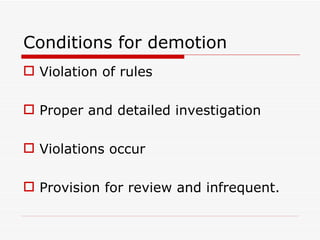 Conditions for demotion
 Violation of rules

 Proper and detailed investigation

 Violations occur

 Provision for review and infrequent.
 