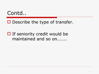 Contd..
 Describe the type of transfer.

 If seniority credit would be
  maintained and so on……..
 
