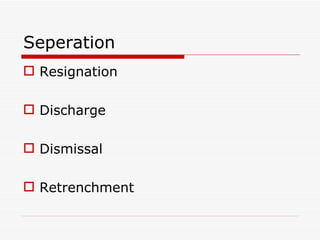 Seperation
 Resignation

 Discharge

 Dismissal

 Retrenchment
 