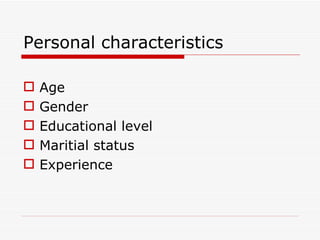 Personal characteristics

   Age
   Gender
   Educational level
   Maritial status
   Experience
 