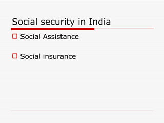 Social security in India
 Social Assistance

 Social insurance
 