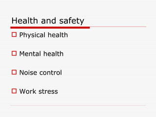 Health and safety
 Physical health

 Mental health

 Noise control

 Work stress
 