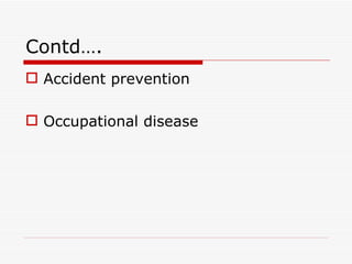 Contd….
 Accident prevention

 Occupational disease
 